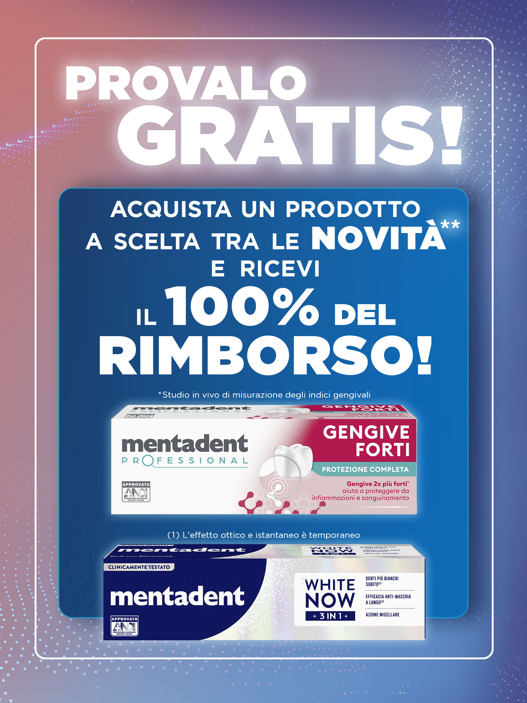 Acquista un prodotto fra le novità** mentadent e ricevi un rimbnorso del 100%